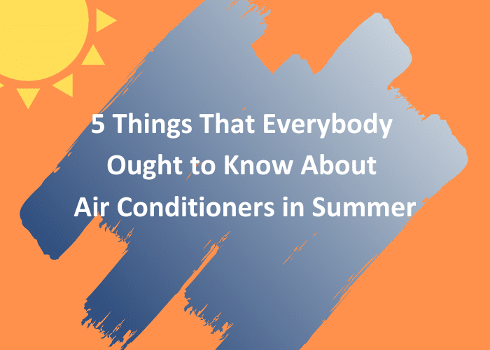 5 Things That Everybody Ought to Know About Air Conditioners in Summer